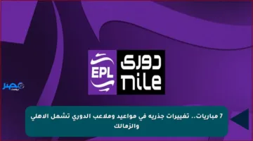 7 مباريات.. تغييرات جذرية في مواعيد وملاعب الدوري تشمل الأهلي والزمالك